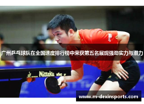 广州乒乓球队在全国速度排行榜中荣获第五名展现强劲实力与潜力