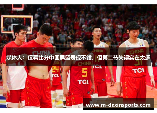 媒体人：仅看比分中国男篮表现不错，但第二节失误实在太多